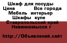 Шкаф для посуды › Цена ­ 1 500 - Все города Мебель, интерьер » Шкафы, купе   . Ставропольский край,Невинномысск г.